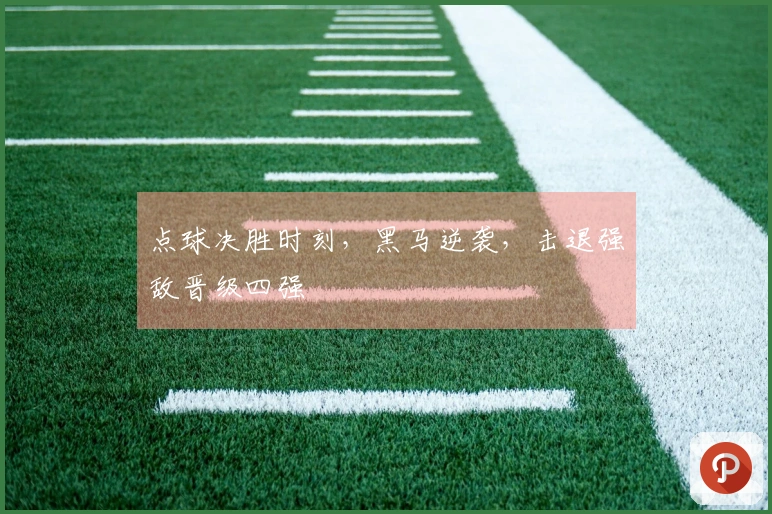 点球决胜时刻，黑马逆袭，击退强敌晋级四强