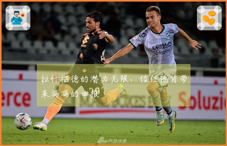 拉什福德的潜力无限，信任他将带来满满的回报