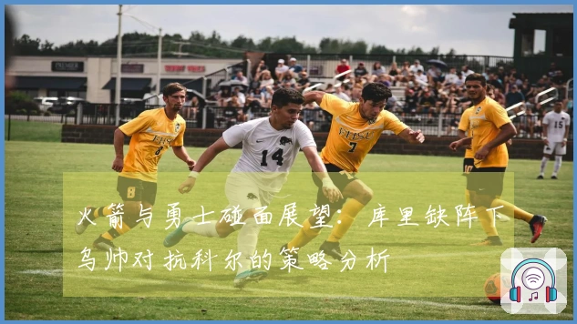 火箭与勇士碰面展望：库里缺阵下乌帅对抗科尔的策略分析